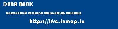 DENA BANK  KARNATAKA KODAGU MANGALORE BALKUNJE  ifsc code